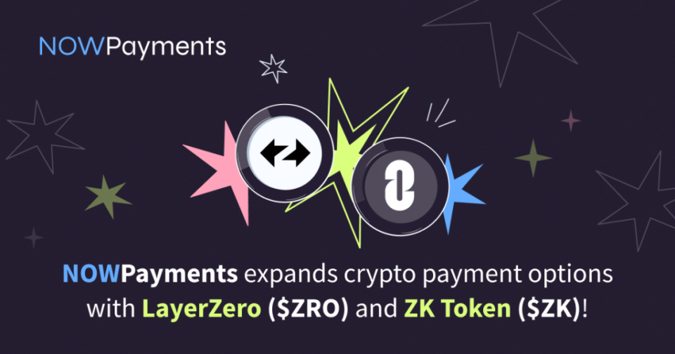 NOWPayments expands crypto payment options with LayerZero ($ZRO) and ZK Token ($ZK)!