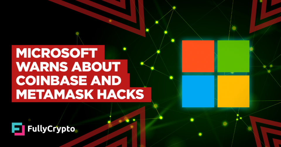 Microsoft Warns About Coinbase and MetaMask Hacks